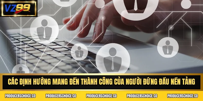 Các định hướng mang đến thành công của người đứng đầu nền tảng