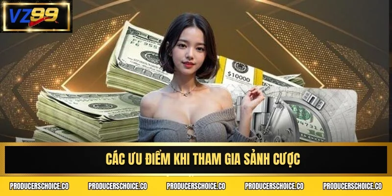 Các ưu điểm khi tham gia sảnh cược