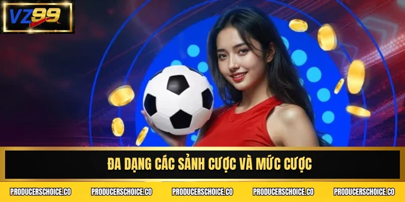 Đa dạng các sảnh cược và mức cược