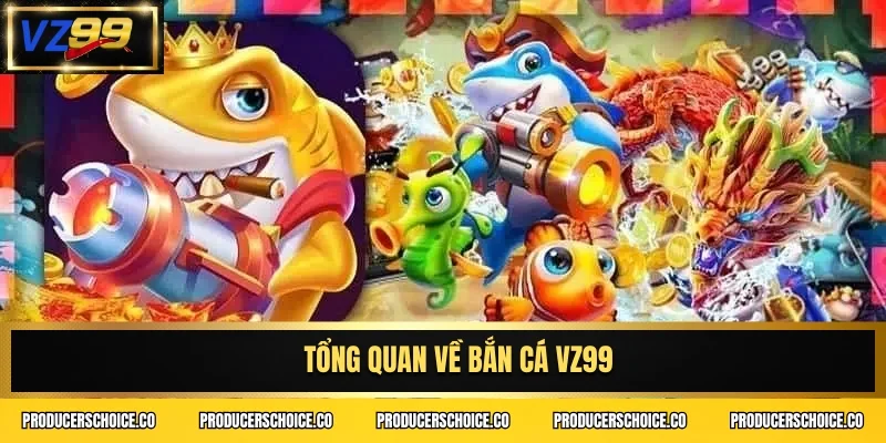 Tổng quan về bắn cá VZ99